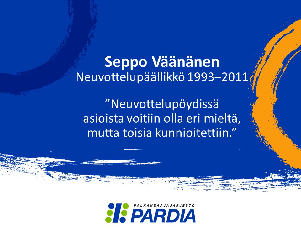 Seppo Väänänen Neuvottelupäällikkö 1993–2011 Neuvottelupöydissä asioista voitiin olla eri mieltä, mutta toisia kunnioitettiin.