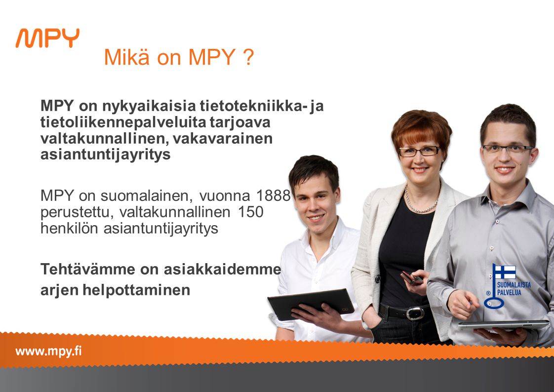 Mikä on MPY MPY on nykyaikaisia tietotekniikka- ja tietoliikennepalveluita tarjoava valtakunnallinen, vakavarainen asiantuntijayritys.