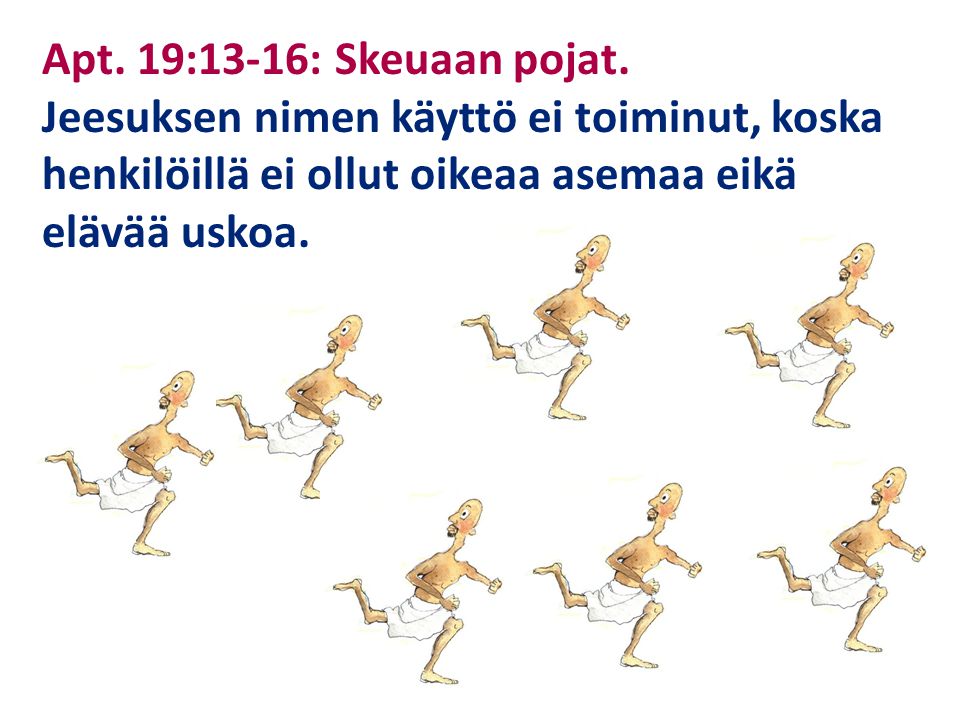Apt. 19:13-16: Skeuaan pojat. Jeesuksen nimen käyttö ei toiminut, koska henkilöillä ei ollut oikeaa asemaa eikä.