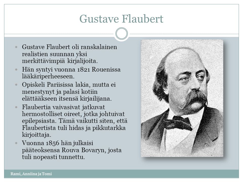 Gustave Flaubert Gustave Flaubert oli ranskalainen realistien suunnan yksi merkittävimpiä kirjalijoita.