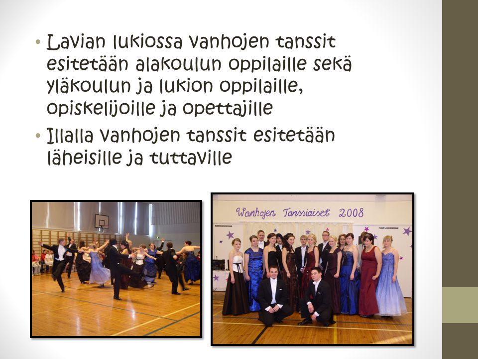 Lavian lukiossa vanhojen tanssit esitetään alakoulun oppilaille sekä yläkoulun ja lukion oppilaille, opiskelijoille ja opettajille