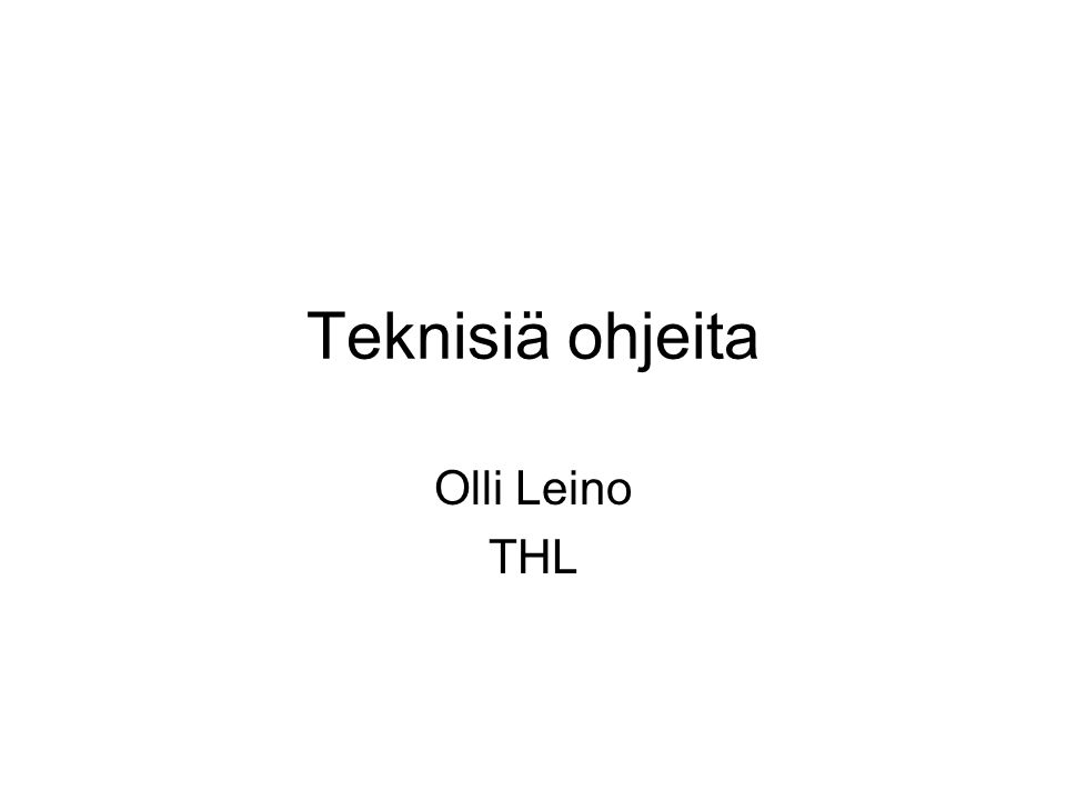 Teknisiä ohjeita Olli Leino THL