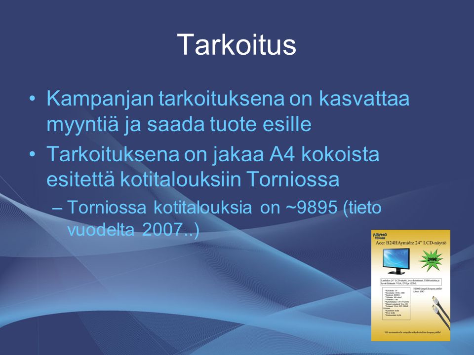 Tarkoitus Kampanjan tarkoituksena on kasvattaa myyntiä ja saada tuote esille. Tarkoituksena on jakaa A4 kokoista esitettä kotitalouksiin Torniossa.