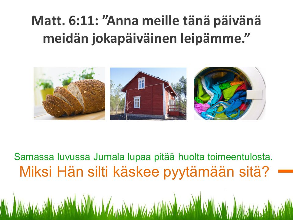 Matt. 6:11: Anna meille tänä päivänä meidän jokapäiväinen leipämme.