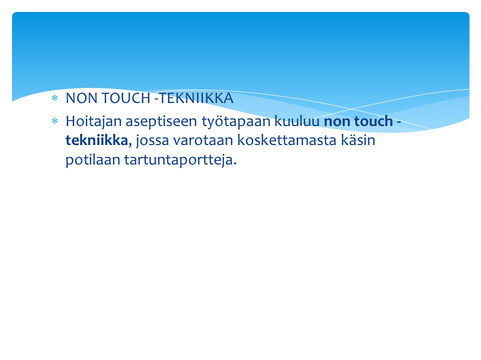NON TOUCH -TEKNIIKKA Hoitajan aseptiseen työtapaan kuuluu non touch - tekniikka, jossa varotaan koskettamasta käsin potilaan tartuntaportteja.