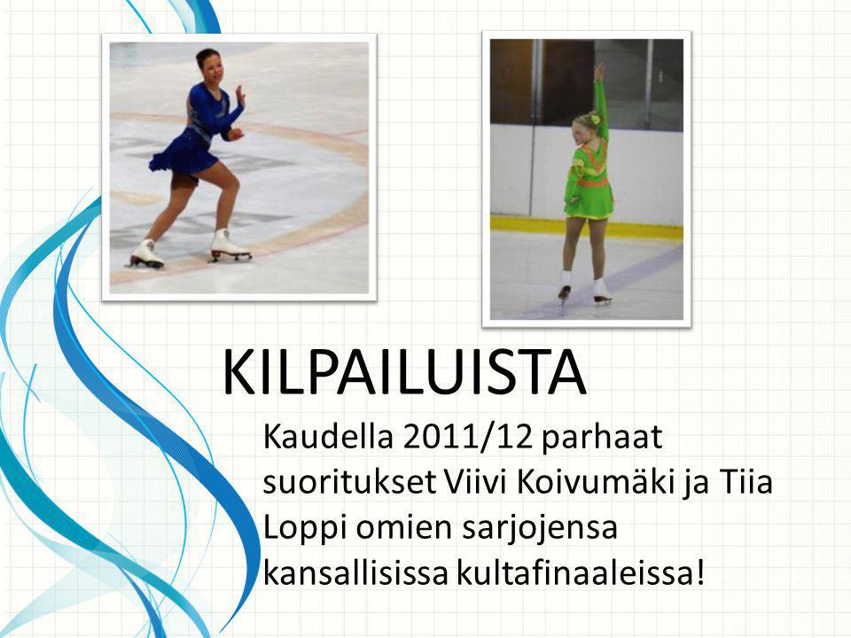 KILPAILUISTA Kaudella 2011/12 parhaat suoritukset Viivi Koivumäki ja Tiia Loppi omien sarjojensa kansallisissa kultafinaaleissa!