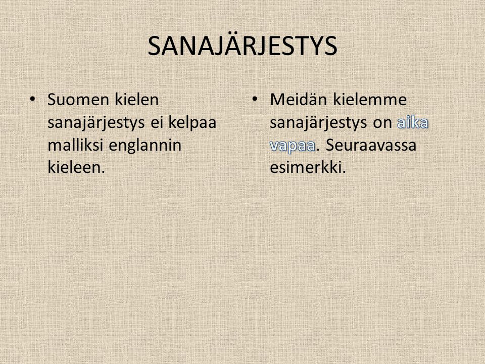 SANAJÄRJESTYS Suomen kielen sanajärjestys ei kelpaa malliksi englannin kieleen.