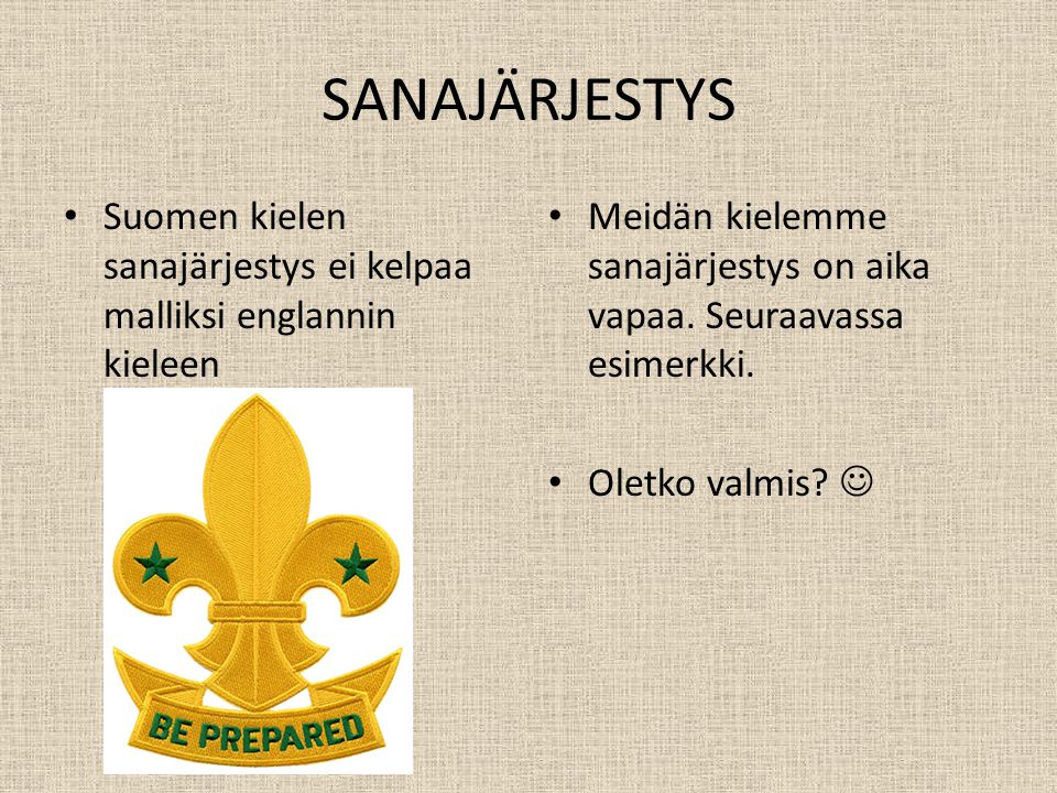SANAJÄRJESTYS Suomen kielen sanajärjestys ei kelpaa malliksi englannin kieleen. Meidän kielemme sanajärjestys on aika vapaa. Seuraavassa esimerkki.