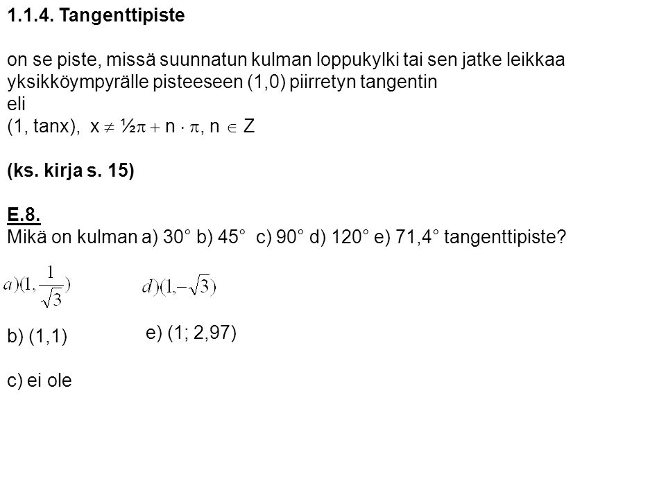 Tangenttipiste on se piste, missä suunnatun kulman loppukylki tai sen jatke leikkaa. yksikköympyrälle pisteeseen (1,0) piirretyn tangentin.