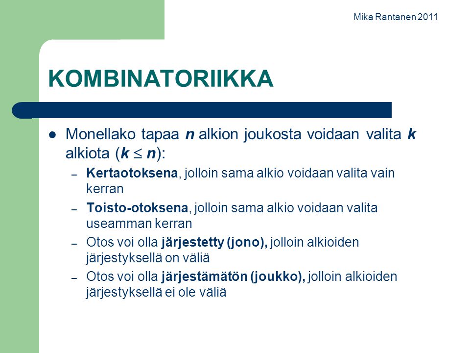 Mika Rantanen 2011 KOMBINATORIIKKA. Monellako tapaa n alkion joukosta voidaan valita k alkiota (k  n):