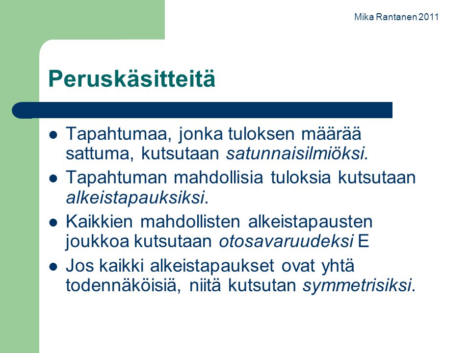 Mika Rantanen 2011 Peruskäsitteitä. Tapahtumaa, jonka tuloksen määrää sattuma, kutsutaan satunnaisilmiöksi.