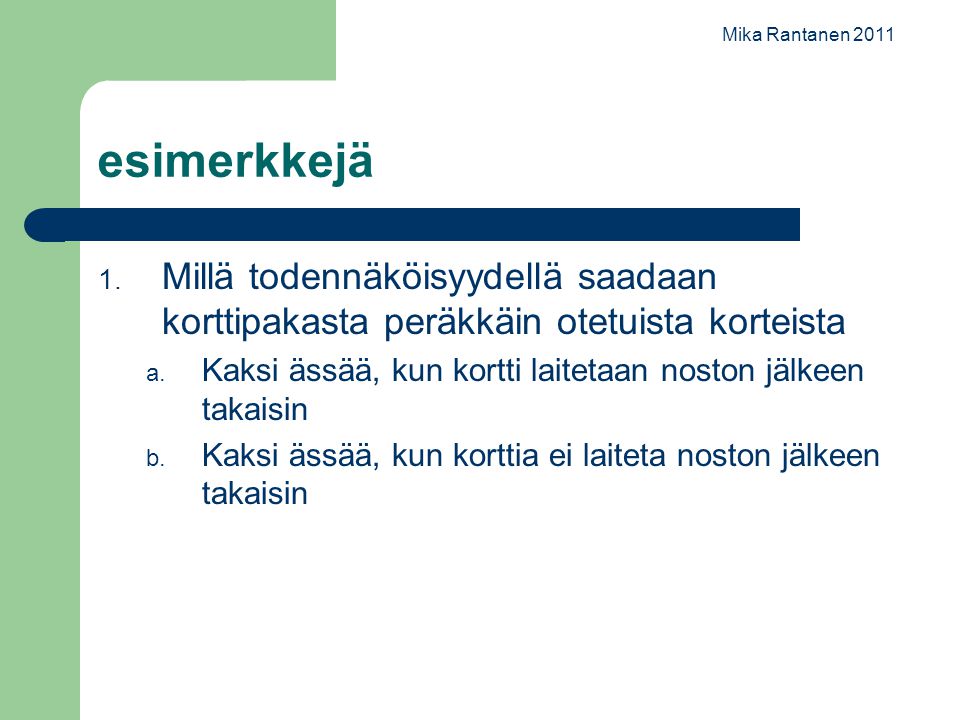 Mika Rantanen 2011 esimerkkejä. Millä todennäköisyydellä saadaan korttipakasta peräkkäin otetuista korteista.