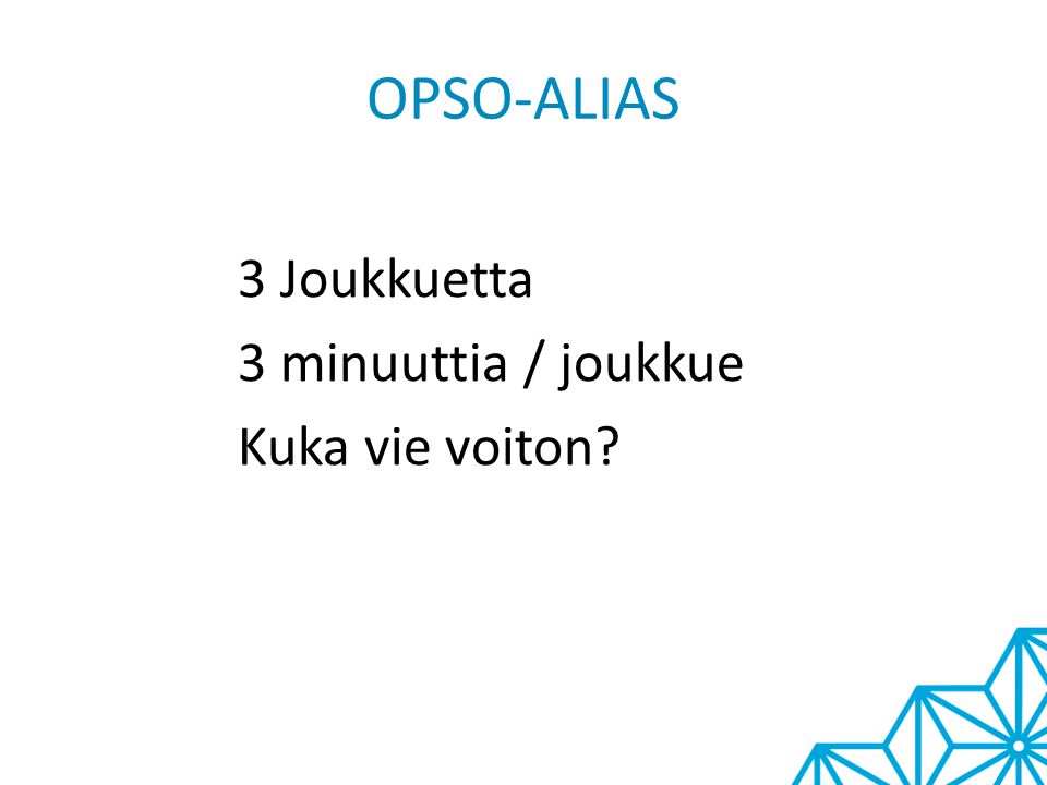 OPSO-ALIAS 3 Joukkuetta 3 minuuttia / joukkue Kuka vie voiton