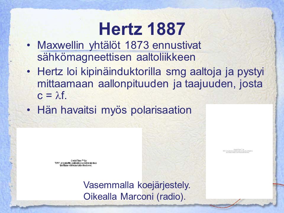 Hertz 1887 Maxwellin yhtälöt 1873 ennustivat sähkömagneettisen aaltoliikkeen.