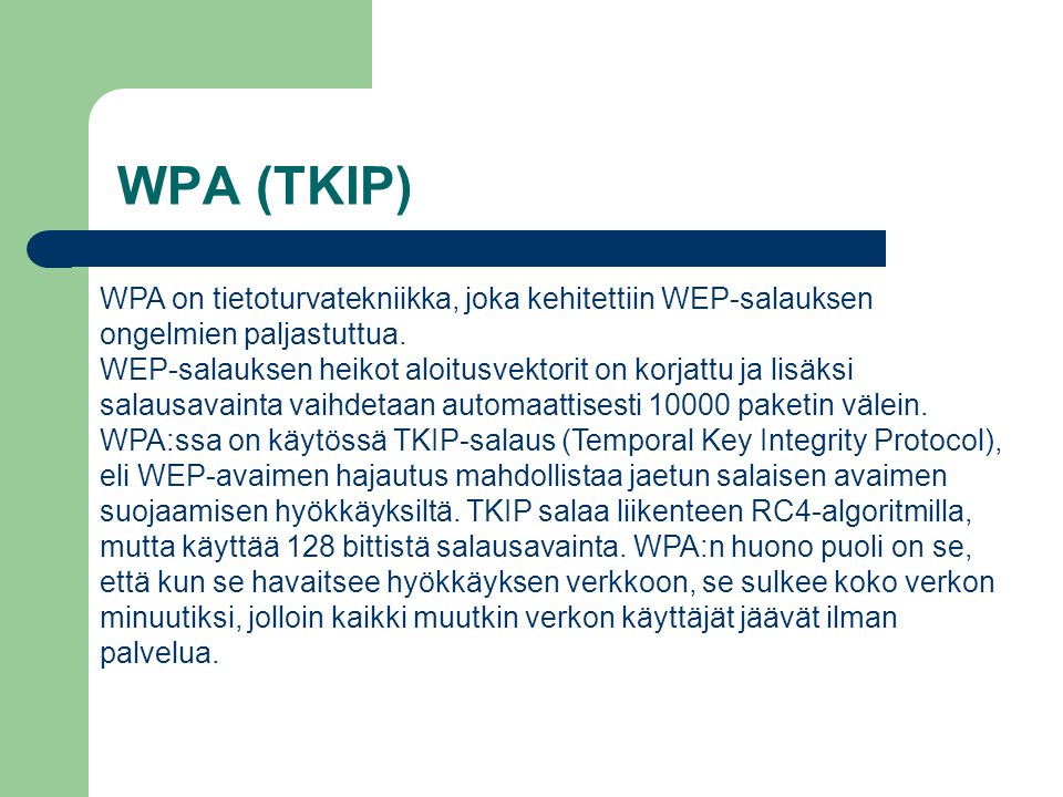 WPA (TKIP) WPA on tietoturvatekniikka, joka kehitettiin WEP-salauksen ongelmien paljastuttua.