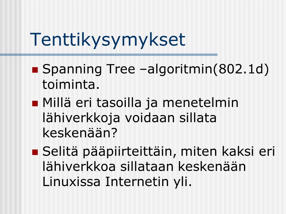 Tenttikysymykset Spanning Tree –algoritmin(802.1d) toiminta.
