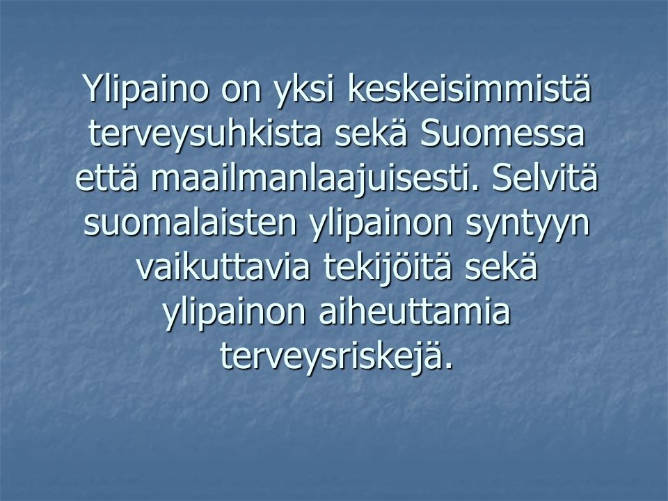 Ylipaino on yksi keskeisimmistä terveysuhkista sekä Suomessa että maailmanlaajuisesti.