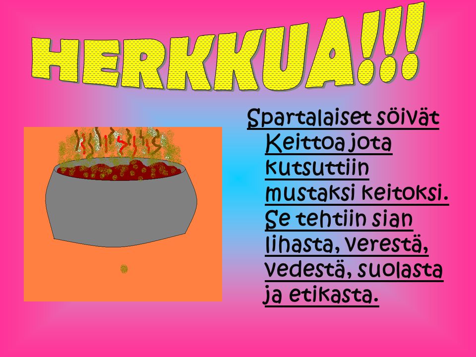HERKKUA!!. Spartalaiset söivät Keittoa jota kutsuttiin mustaksi keitoksi.