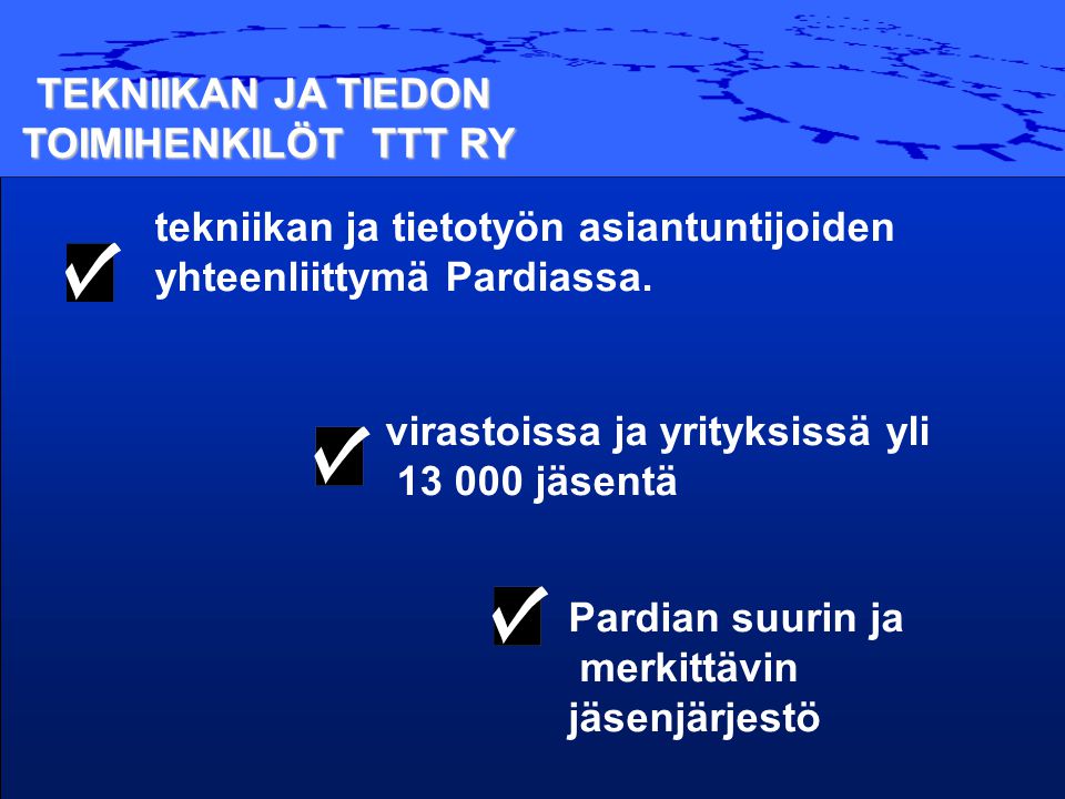 TEKNIIKAN JA TIEDON TOIMIHENKILÖT TTT RY. tekniikan ja tietotyön asiantuntijoiden. yhteenliittymä Pardiassa.