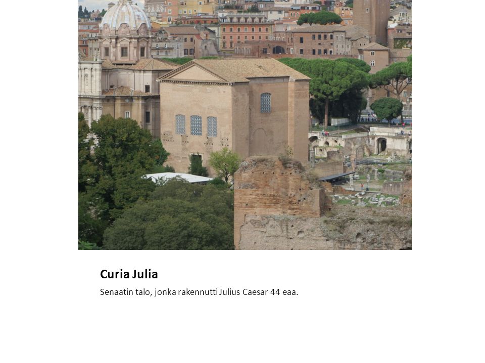 Curia Julia Senaatin talo, jonka rakennutti Julius Caesar 44 eaa.