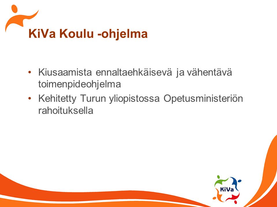 KiVa Koulu -ohjelma Kiusaamista ennaltaehkäisevä ja vähentävä toimenpideohjelma.