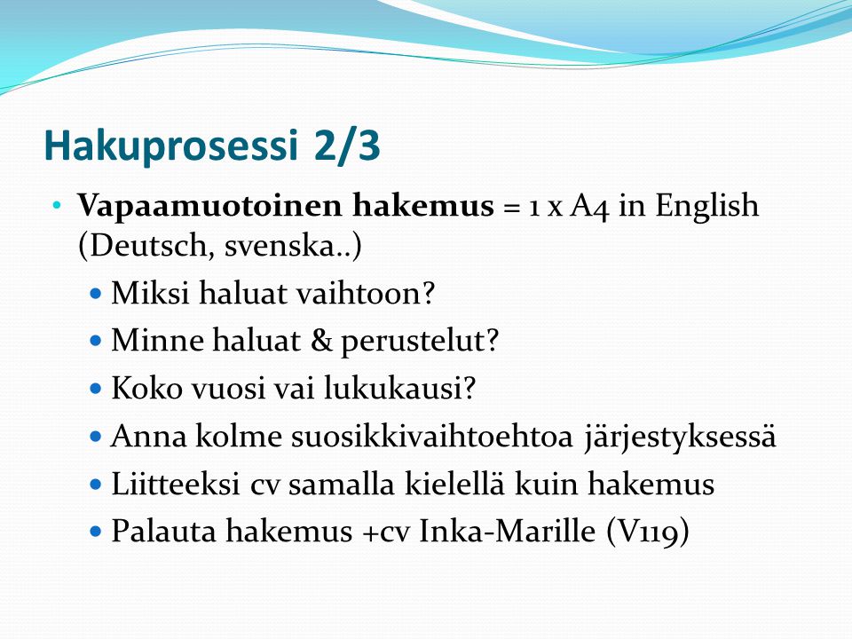 Hakuprosessi 2/3 Vapaamuotoinen hakemus = 1 x A4 in English (Deutsch, svenska..) Miksi haluat vaihtoon