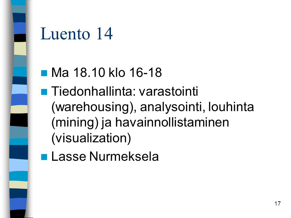 Luento 14 Ma klo Tiedonhallinta: varastointi (warehousing), analysointi, louhinta (mining) ja havainnollistaminen (visualization)