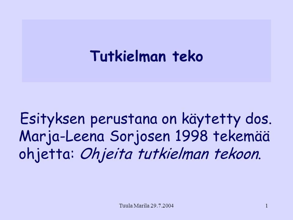 Tutkielman teko Esityksen perustana on käytetty dos. Marja-Leena Sorjosen 1998 tekemää ohjetta: Ohjeita tutkielman tekoon.
