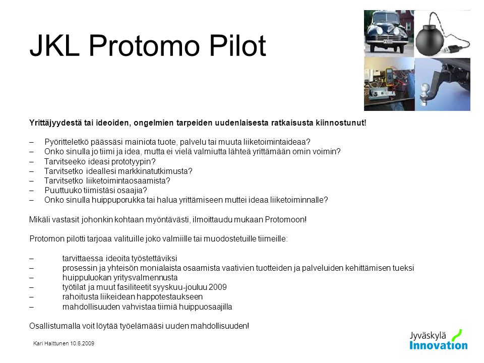 JKL Protomo Pilot Yrittäjyydestä tai ideoiden, ongelmien tarpeiden uudenlaisesta ratkaisusta kiinnostunut!