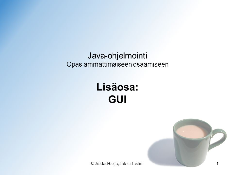 Java-ohjelmointi Opas ammattimaiseen osaamiseen Lisäosa: GUI