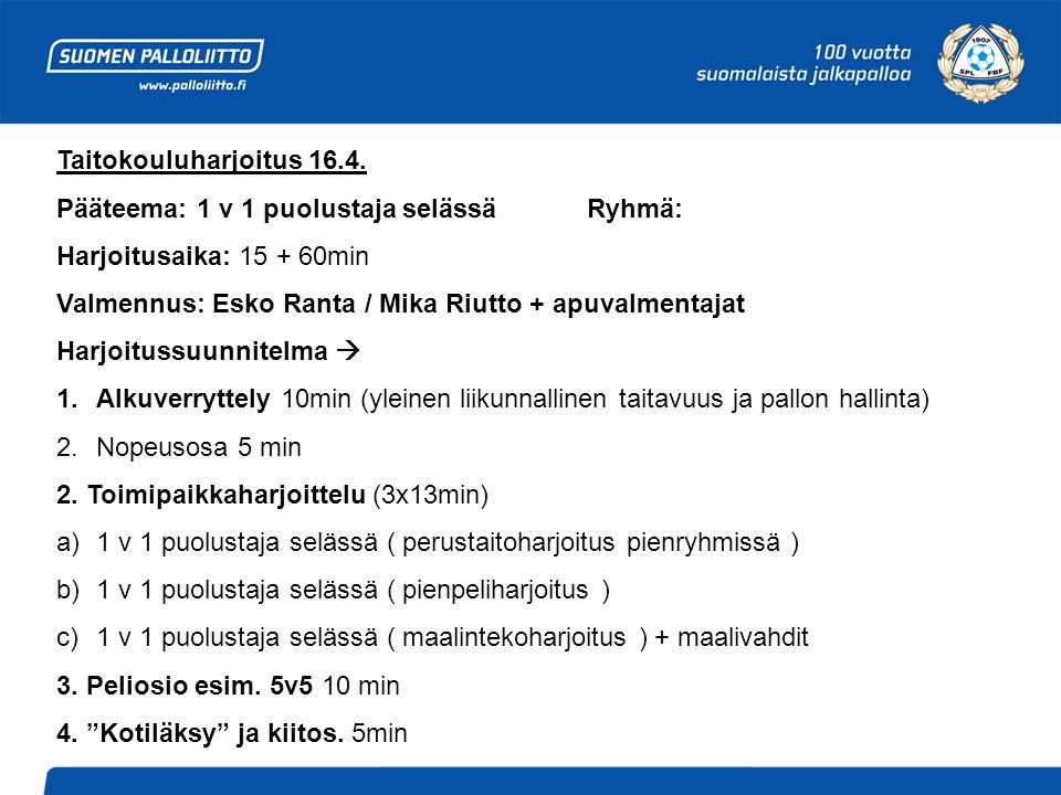 Taitokouluharjoitus Pääteema: 1 v 1 puolustaja selässä Ryhmä: Harjoitusaika: min. Valmennus: Esko Ranta / Mika Riutto + apuvalmentajat.