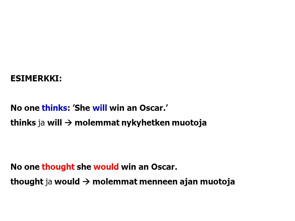 ESIMERKKI: No one thinks: ’She will win an Oscar.’ thinks ja will  molemmat nykyhetken muotoja. No one thought she would win an Oscar.