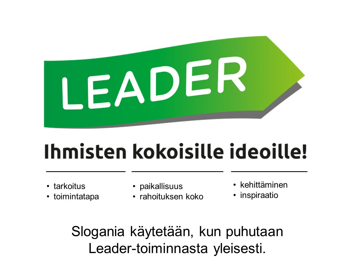 Slogania käytetään, kun puhutaan Leader-toiminnasta yleisesti.