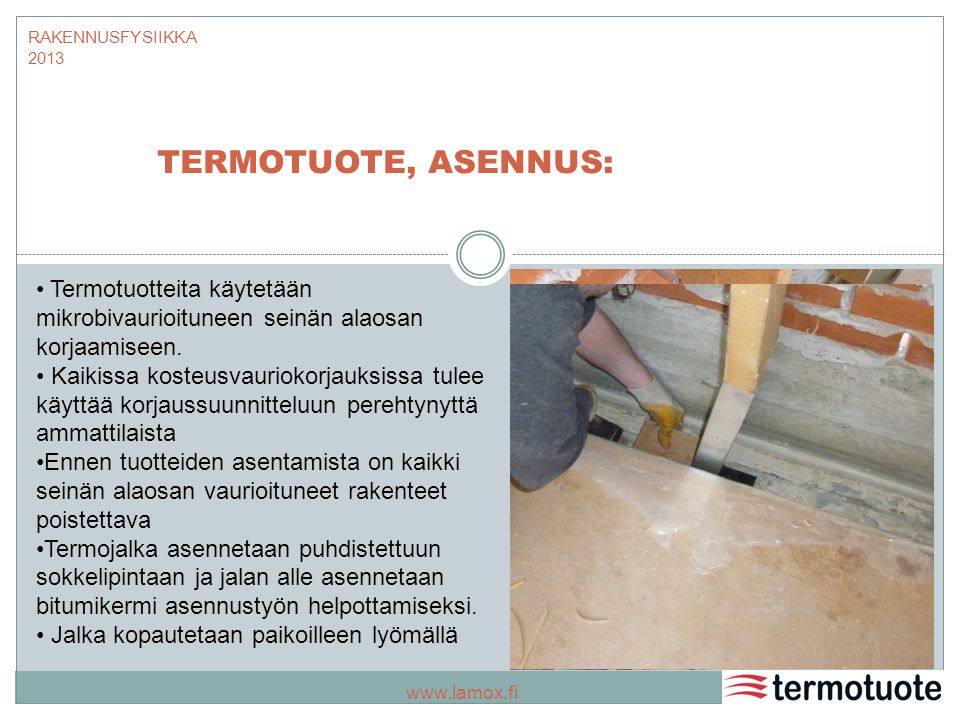 RAKENNUSFYSIIKKA 2013 TERMOTUOTE, ASENNUS: Termotuotteita käytetään mikrobivaurioituneen seinän alaosan korjaamiseen.