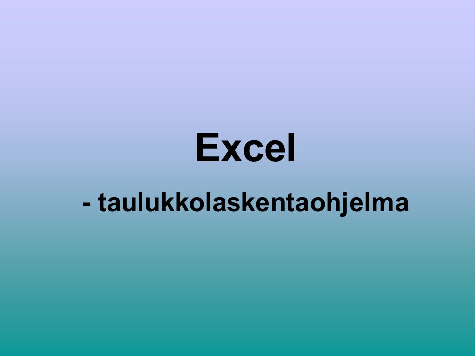 Excel - taulukkolaskentaohjelma