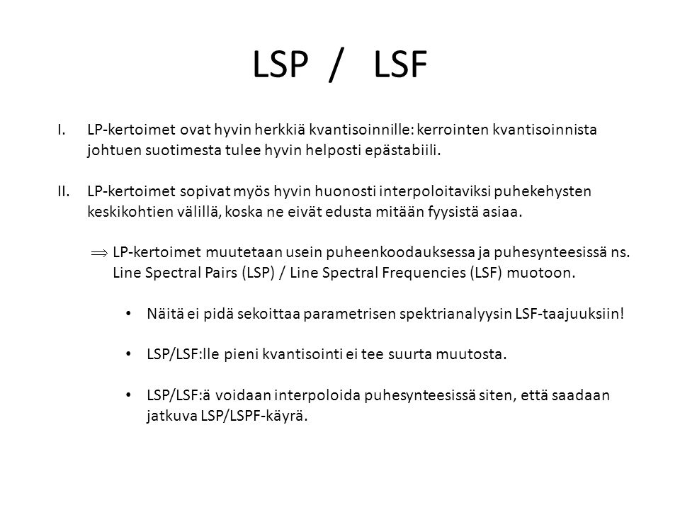 LSP / LSF LP-kertoimet ovat hyvin herkkiä kvantisoinnille: kerrointen kvantisoinnista johtuen suotimesta tulee hyvin helposti epästabiili.