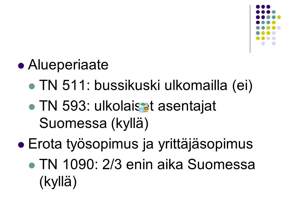 Alueperiaate TN 511: bussikuski ulkomailla (ei) TN 593: ulkolaiset asentajat Suomessa (kyllä) Erota työsopimus ja yrittäjäsopimus.