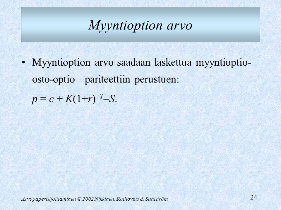 Myyntioption arvo Myyntioption arvo saadaan laskettua myyntioptio-osto-optio –pariteettiin perustuen:
