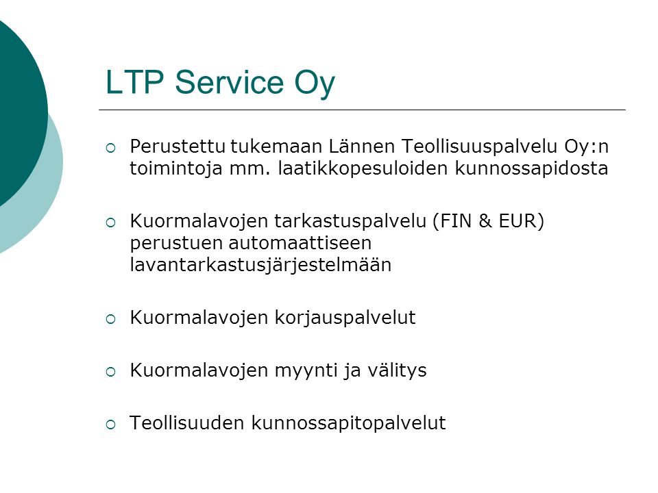LTP Service Oy Perustettu tukemaan Lännen Teollisuuspalvelu Oy:n toimintoja mm. laatikkopesuloiden kunnossapidosta.