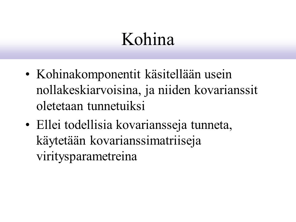 Kohina Kohinakomponentit käsitellään usein nollakeskiarvoisina, ja niiden kovarianssit oletetaan tunnetuiksi.