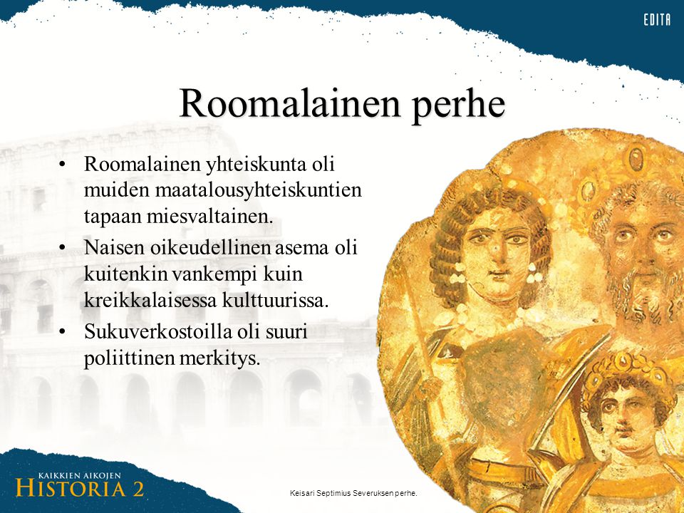 Roomalainen perhe Roomalainen yhteiskunta oli muiden maatalousyhteiskuntien tapaan miesvaltainen.