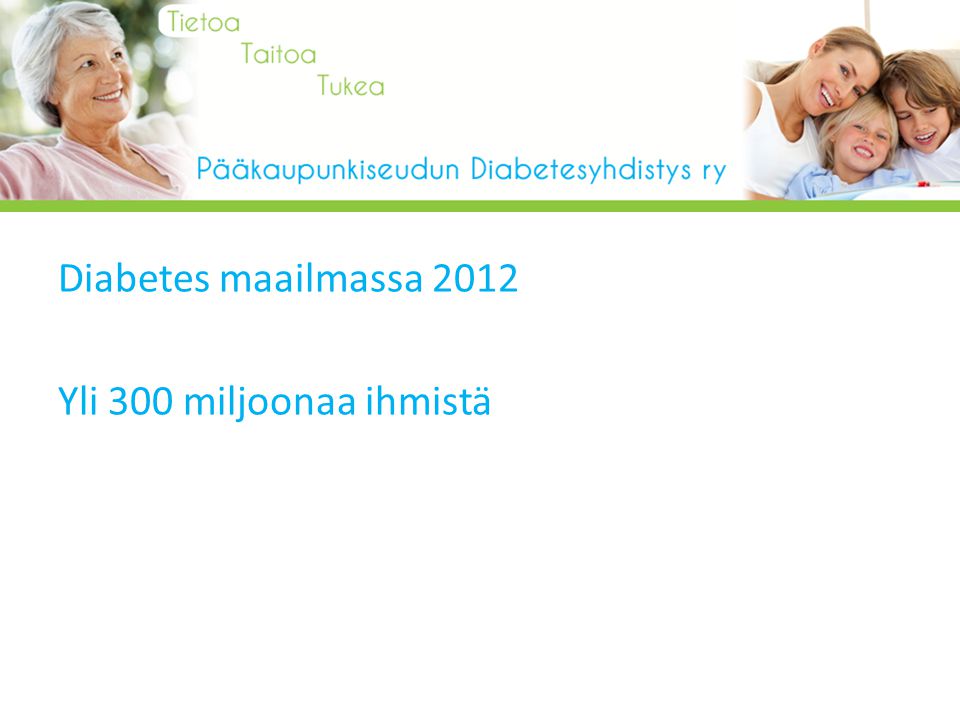 Diabetes maailmassa 2012 Yli 300 miljoonaa ihmistä