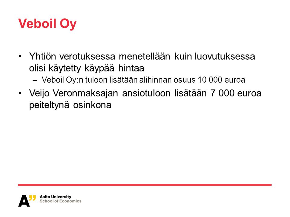 Veboil Oy Yhtiön verotuksessa menetellään kuin luovutuksessa olisi käytetty käypää hintaa. Veboil Oy:n tuloon lisätään alihinnan osuus euroa.