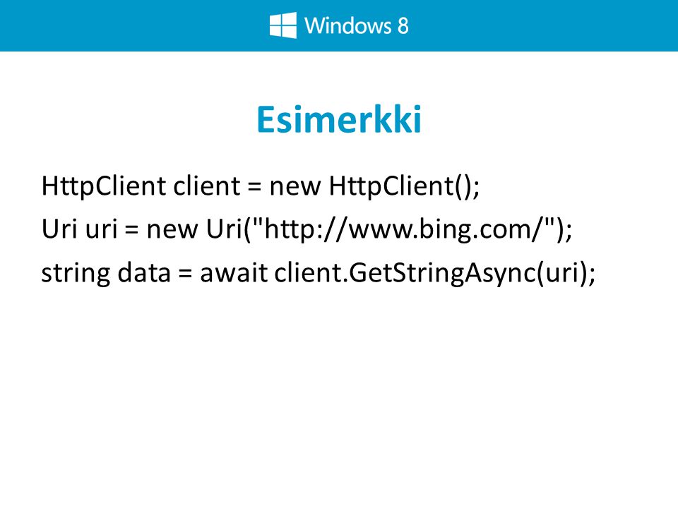 Esimerkki HttpClient client = new HttpClient(); Uri uri = new Uri(   ); string data = await client.GetStringAsync(uri);