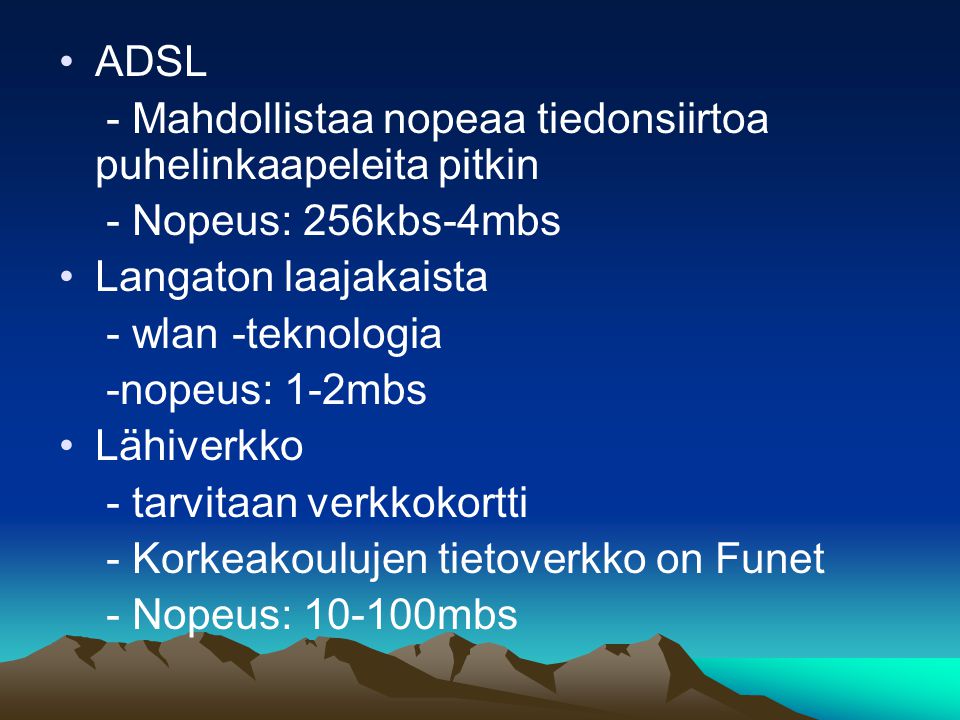 ADSL - Mahdollistaa nopeaa tiedonsiirtoa puhelinkaapeleita pitkin. - Nopeus: 256kbs-4mbs. Langaton laajakaista.