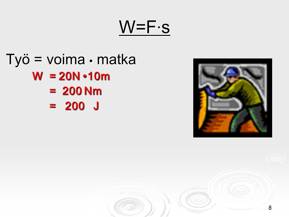 W=F∙s Työ = voima ∙ matka W = 20N ∙10m = 200 Nm = 200 J