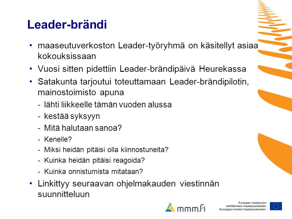 Leader-brändi maaseutuverkoston Leader-työryhmä on käsitellyt asiaa kokouksissaan. Vuosi sitten pidettiin Leader-brändipäivä Heurekassa.