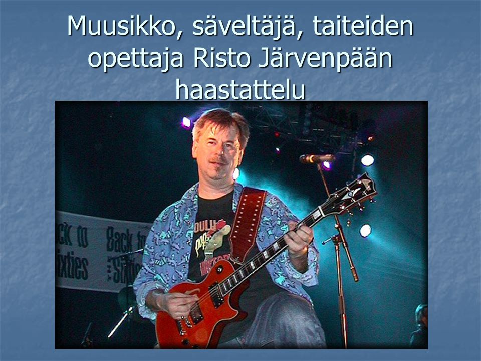Muusikko, säveltäjä, taiteiden opettaja Risto Järvenpään haastattelu