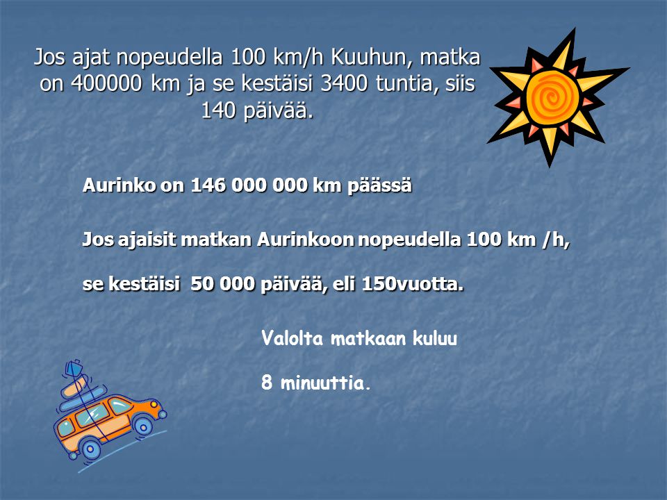 Jos ajat nopeudella 100 km/h Kuuhun, matka on km ja se kestäisi 3400 tuntia, siis 140 päivää.