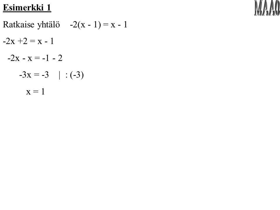 MAA0 Esimerkki 1 Ratkaise yhtälö -2(x - 1) = x x +2 = x - 1